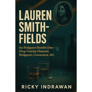 Indrawan, Ricky The Unsolved Murder of Lauren Smith Fields: the Bridgeport Bumble Date, Drug Toxicity Disputed, Bridgeport, Connecticut, 2021 Indrawan, Ricky The Unsolved Murder of Lauren Smith Fields: the Bridgeport Bumble Date, Drug Toxicity Disputed, Bridgeport, Connecticut, 2021