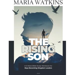 Watkins, Maria The Rising Son: A 6-Week Bible Study Workbook for Boys Becoming Kingdom Leaders Watkins, Maria The Rising Son: A 6-Week Bible Study Workbook for Boys Becoming Kingdom Leaders