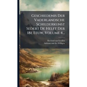 Eynden, Roeland Van Geschiedenis Der Vaderlandsche Schilderkunst Sedert De Helft Der 18e Eeuw, Volume 4... Eynden, Roeland Van Geschiedenis Der Vaderlandsche Schilderkunst Sedert De Helft Der 18e Eeuw, Volume 4...