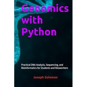 Solomon, Joseph Genomics with Python: Practical DNA Analysis, Sequencing, and Bioinformatics for Students and Researchers Solomon, Joseph Genomics with Python: Practical DNA Analysis, Sequencing, and Bioinformatics for Students and Researchers