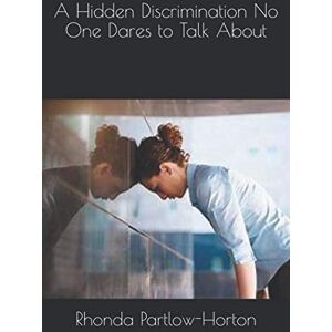 Partlow-Horton, Rhonda A Hidden Discrimination No One Dares to Talk About Partlow-Horton, Rhonda A Hidden Discrimination No One Dares to Talk About