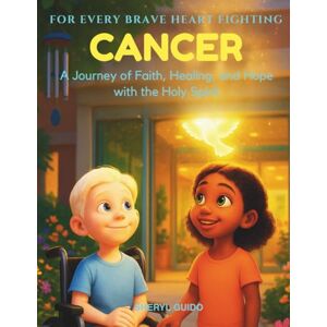 GUIDO, SHERYL For Every Brave Heart Fighting CANCER: A Journey of Faith, Healing, and Hope with the Holy Spirit GUIDO, SHERYL For Every Brave Heart Fighting CANCER: A Journey of Faith, Healing, and Hope with the Holy Spirit
