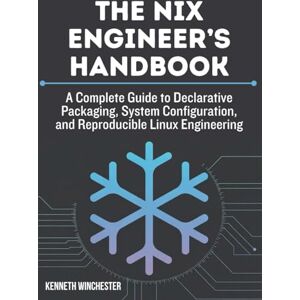 Winchester, Kenneth The Nix Engineer’s Handbook: A Complete Guide to Declarative Packaging, System Configuration, and Reproducible Linux Engineering (Reproducible Systems Engineering) Winchester, Kenneth The Nix Engineer’s Handbook: A Complete Guide to Declarative Packaging, System Configuration, and Reproducible Linux Engineering (Reproducible Systems Engineering)