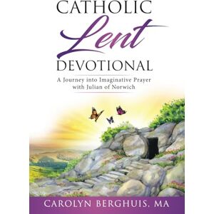 Berghuis, Carolyn Catholic Lent Devotional: A Journey into Imaginative Prayer with Julian of Norwich (Catholic Self-Help for Women) Berghuis, Carolyn Catholic Lent Devotional: A Journey into Imaginative Prayer with Julian of Norwich (Catholic Self-Help for Women)