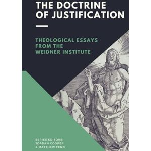 Cooper, Jordan B The Doctrine of Justification: Theological Essays from the Weidner Institute Cooper, Jordan B The Doctrine of Justification: Theological Essays from the Weidner Institute