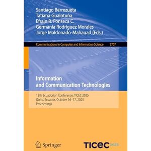 Information and Communication Technologies: 13th Ecuadorian Conference, TICEC 2025, Quito, Ecuador, October 16–17, 2025, Proceedings (Communications in Computer and Information Science, 2707) Information and Communication Technologies: 13th Ecuadorian Conference, TICEC 2025, Quito, Ecuador, October 16–17, 2025, Proceedings (Communications in Computer and Information Science, 2707)