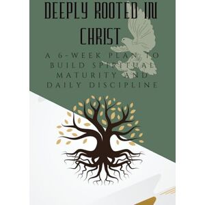 Marson, Jay Deeply Rooted in Christ: A 6-Week Plan to Build Spiritual Maturity and Daily Discipline (The Courage to Grow Series) Marson, Jay Deeply Rooted in Christ: A 6-Week Plan to Build Spiritual Maturity and Daily Discipline (The Courage to Grow Series)