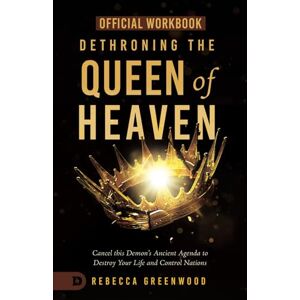 Greenwood, Rebecca The Official Workbook for Dethroning the Queen of Heaven: Cancel This Demon's Ancient Agenda to Destroy Your Life and Control Nations Greenwood, Rebecca The Official Workbook for Dethroning the Queen of Heaven: Cancel This Demon's Ancient Agenda to Destroy Your Life and Control Nations