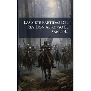 Anonymous Las Siete Partidas Del Rey Don Alfonso El Sabio, 5... Anonymous Las Siete Partidas Del Rey Don Alfonso El Sabio, 5...