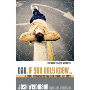Weidmann, Josh Dad, If You Only Knew...: Eight Things Teens Want to Tell Their Fathers (but Don't): 8 Things Teens Want to Tell Their Fathers (But Don't) Weidmann, Josh Dad, If You Only Knew...: Eight Things Teens Want to Tell Their Fathers (but Don't): 8 Things Teens Want to Tell Their Fathers (But Don't)