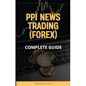 Peace, Warren PPI News Trading (Forex) Complete Guide: 12 Professional Strategies for Trading the Producer Price Index Release Complete Guide with Risk Management, Execution Protocols, and Real Trade Examples Peace, Warren PPI News Trading (Forex) Complete Guide: 12 Professional Strategies for Trading the Producer Price Index Release Complete Guide with Risk Management, Execution Protocols, and Real Trade Examples