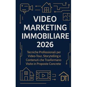 T, Daniel Video Marketing Immobiliare 2026: Tecniche Professionali per Video-Tour, Storytelling e Contenuti che Trasformano Visite in Proposte Concrete T, Daniel Video Marketing Immobiliare 2026: Tecniche Professionali per Video-Tour, Storytelling e Contenuti che Trasformano Visite in Proposte Concrete