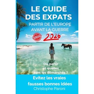 Paroni, Christophe Le Guide des expats 2026 Partir Hors de l'Europe avant la guerre Où partir ? Quelles démarches entreprendre ?: Evitez les vraies fausses bonnes ... comme l'Ile Maurice. Partir Hors de la France Paroni, Christophe Le Guide des expats 2026 Partir Hors de l'Europe avant la guerre Où partir ? Quelles démarches entreprendre ?: Evitez les vraies fausses bonnes ... comme l'Ile Maurice. Partir Hors de la France