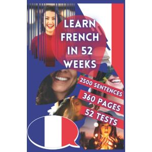 Kitsumaki, William LEARN FRENCH IN 52 WEEKS: With 7 sentences a day, Learn French for beginners, French method, Bilingual French Book, French book for children and adults, Level A1 A2 French Book, Speak French Kitsumaki, William LEARN FRENCH IN 52 WEEKS: With 7 sentences a day, Learn French for beginners, French method, Bilingual French Book, French book for children and adults, Level A1 A2 French Book, Speak French