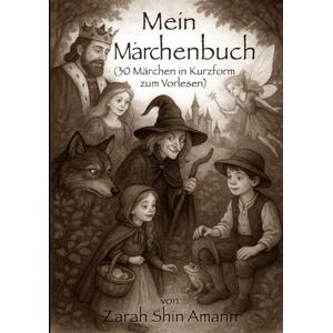 Amann, Zarah Shin Mein Märchenbuch s/w: 30 Märchen in Kurzform zum Vorlesen mit s/w Illustrationen Amann, Zarah Shin Mein Märchenbuch s/w: 30 Märchen in Kurzform zum Vorlesen mit s/w Illustrationen