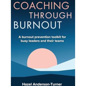 Anderson-Turner, Hazel Coaching Through Burnout: A burnout prevention toolkit for busy leaders and their teams Anderson-Turner, Hazel Coaching Through Burnout: A burnout prevention toolkit for busy leaders and their teams