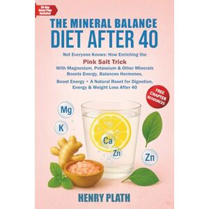 Plath, Henry The Mineral Balance Diet A: Not Everyone Knows: How Eriching the Pink Salt Trick With Magnesium, Potassium & Other Minerals Boosts Energy, Balances Hormones, and Accelerates Weight Loss After 40 Plath, Henry The Mineral Balance Diet A: Not Everyone Knows: How Eriching the Pink Salt Trick With Magnesium, Potassium & Other Minerals Boosts Energy, Balances Hormones, and Accelerates Weight Loss After 40