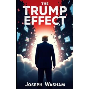 Washam, Joseph The Trump Effect: How One Man Ended the Media’s Monopoly on Truth: A bold exposé on how Donald Trump dismantled legacy media and reawakened the American mind Washam, Joseph The Trump Effect: How One Man Ended the Media’s Monopoly on Truth: A bold exposé on how Donald Trump dismantled legacy media and reawakened the American mind