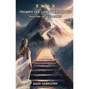 Habibzadeh, Saeed Triumph der Liebe über das Ego: Anleitung zur Glückseligkeit (3. Auflage 2023) Habibzadeh, Saeed Triumph der Liebe über das Ego: Anleitung zur Glückseligkeit (3. Auflage 2023)