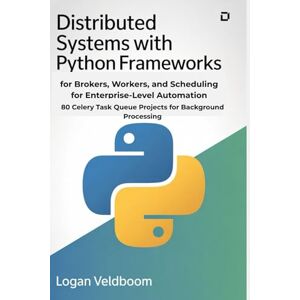 VELDBOOM, LOGAN Distributed Systems with Python Frameworks for Brokers, Workers, and Scheduling for Enterprise-Level Automation: 80 Celery Task Queue Projects for Background Processing VELDBOOM, LOGAN Distributed Systems with Python Frameworks for Brokers, Workers, and Scheduling for Enterprise-Level Automation: 80 Celery Task Queue Projects for Background Processing