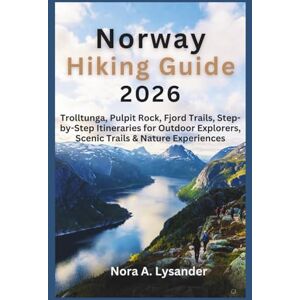 Lysander, Nora A. Norway Hiking Guide 2026: Trolltunga, Pulpit Rock, Fjord Trails, Step-by-Step Itineraries for Outdoor Explorers, Scenic Trails & Nature Experiences Lysander, Nora A. Norway Hiking Guide 2026: Trolltunga, Pulpit Rock, Fjord Trails, Step-by-Step Itineraries for Outdoor Explorers, Scenic Trails & Nature Experiences