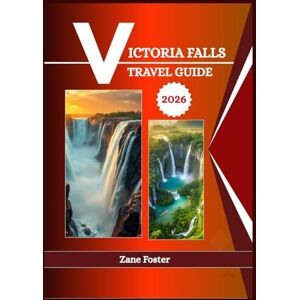 Foster, Zane VICTORIA FALLS TRAVEL GUIDE 2026: The falls are on the Zambezi River, which forms the natural border between Zambia and Zimbabwe, and both sides offer stunning views Foster, Zane VICTORIA FALLS TRAVEL GUIDE 2026: The falls are on the Zambezi River, which forms the natural border between Zambia and Zimbabwe, and both sides offer stunning views