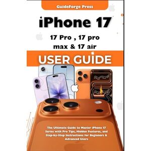 Press, GuideForge iPhone 17, 17 Pro, Pro Max, and 17 Air User Guide: The Ultimate Guide to Master iPhone 17 Series with Pro Tips, Hidden Features, and Step-by-Step ... Users (BEST USER GUIDES GuideForge Press) Press, GuideForge iPhone 17, 17 Pro, Pro Max, and 17 Air User Guide: The Ultimate Guide to Master iPhone 17 Series with Pro Tips, Hidden Features, and Step-by-Step ... Users (BEST USER GUIDES GuideForge Press)