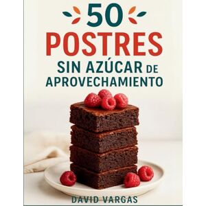 Vargas, David 50 Postres Sin Azúcar de Aprovechamiento: Recetas dulces y saludables para transformar frutas maduras, pan del día anterior y otros ingredientes olvidados en tu cocina Vargas, David 50 Postres Sin Azúcar de Aprovechamiento: Recetas dulces y saludables para transformar frutas maduras, pan del día anterior y otros ingredientes olvidados en tu cocina