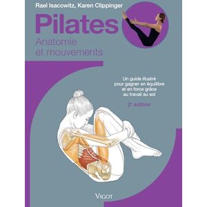 Isacowitz, Rael Pilates : Anatomie et mouvements, 2eme édition: Un guide illustré pour gagner en équilibre et en souplesse grâce au travail au sol Isacowitz, Rael Pilates : Anatomie et mouvements, 2eme édition: Un guide illustré pour gagner en équilibre et en souplesse grâce au travail au sol