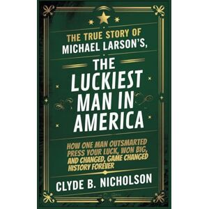 Nicholson, Clyde B. The True Story of Michael Larson’s, The Luckiest Man in America: How One Man Outsmarted Press Your Luck, Won Big, and Changed Game Show History Forever Nicholson, Clyde B. The True Story of Michael Larson’s, The Luckiest Man in America: How One Man Outsmarted Press Your Luck, Won Big, and Changed Game Show History Forever