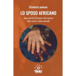 jankovic, elisabetta Lo sposo africano: Una storia d'amore che unisce due cuori e due mondi jankovic, elisabetta Lo sposo africano: Una storia d'amore che unisce due cuori e due mondi
