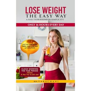 Bachani, Maya Lose Weight the Easy Way: A Solution Found in Simplicity: Only 16 hours every day; Out of 11 Methods tried, Only One Was My Solution. Bachani, Maya Lose Weight the Easy Way: A Solution Found in Simplicity: Only 16 hours every day; Out of 11 Methods tried, Only One Was My Solution.