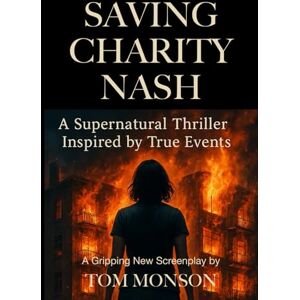 Monson, Tom Saving Charity Nash: A Supernatural Thriller Inspired by True Events Monson, Tom Saving Charity Nash: A Supernatural Thriller Inspired by True Events