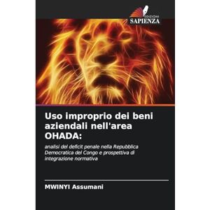 Assumani, Mwinyi Uso improprio dei beni aziendali nell'area OHADA: analisi del deficit penale nella Repubblica Democratica del Congo e prospettiva di integrazione normativa Assumani, Mwinyi Uso improprio dei beni aziendali nell'area OHADA: analisi del deficit penale nella Repubblica Democratica del Congo e prospettiva di integrazione normativa
