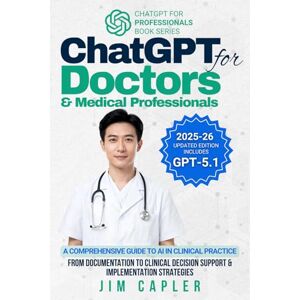 Capler, Jim ChatGPT for Doctors & Medical Professionals: A Comprehensive Guide to AI in Clinical Practice: From Documentation to Clinical Decision Support & Implementation Strategies (ChatGPT for Professionals) Capler, Jim ChatGPT for Doctors & Medical Professionals: A Comprehensive Guide to AI in Clinical Practice: From Documentation to Clinical Decision Support & Implementation Strategies (ChatGPT for Professionals)