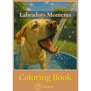 Books, CalmBerry Labradors Moments Coloring Book: Joyful Scenes of Play, Mischief, Happy Tails, and Love (CalmBerry Realistic Animals Coloring Books) Books, CalmBerry Labradors Moments Coloring Book: Joyful Scenes of Play, Mischief, Happy Tails, and Love (CalmBerry Realistic Animals Coloring Books)