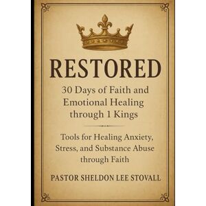 Lee Restored: 30 Days of Faith and Emotional Healing through 1 Kings: Tools for Healing Anxiety, Stress, and Substance Abuse through Faith Lee Restored: 30 Days of Faith and Emotional Healing through 1 Kings: Tools for Healing Anxiety, Stress, and Substance Abuse through Faith