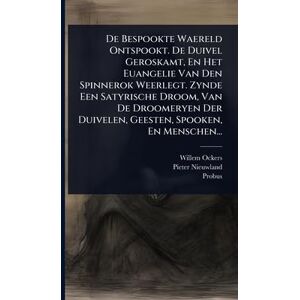 Ockers, Willem De Bespookte Waereld Ontspookt. De Duivel Geroskamt, En Het Euangelie Van Den Spinnerok Weerlegt. Zynde Een Satyrische Droom, Van De Droomeryen Der Duivelen, Geesten, Spooken, En Menschen... Ockers, Willem De Bespookte Waereld Ontspookt. De Duivel Geroskamt, En Het Euangelie Van Den Spinnerok Weerlegt. Zynde Een Satyrische Droom, Van De Droomeryen Der Duivelen, Geesten, Spooken, En Menschen...