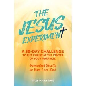 Stone, Tyler & Mia The Jesus Experiment: A 30 Day Challenge To Put Christ at the Center of Your Marriage Guaranteed Results or Your Love Back Stone, Tyler & Mia The Jesus Experiment: A 30 Day Challenge To Put Christ at the Center of Your Marriage Guaranteed Results or Your Love Back