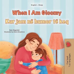 Sagolski, Sam When I am Gloomy (English Albanian Bilingual Children's Book) (English Albanian Bilingual Collection) Sagolski, Sam When I am Gloomy (English Albanian Bilingual Children's Book) (English Albanian Bilingual Collection)
