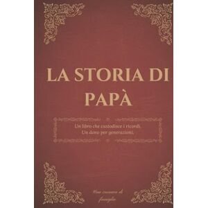 Wegner, Sebastian La storia di papà: Un diario dei ricordi per custodire la storia, i pensieri e la saggezza di un padre Wegner, Sebastian La storia di papà: Un diario dei ricordi per custodire la storia, i pensieri e la saggezza di un padre