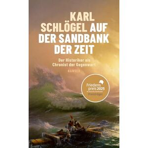 Schlögel, Karl Auf der Sandbank der Zeit: Der Historiker als Chronist der Gegenwart Schlögel, Karl Auf der Sandbank der Zeit: Der Historiker als Chronist der Gegenwart