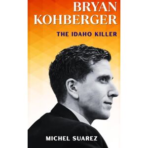 Suarez, Michel Bryan Kohberger The Idaho Killer Suarez, Michel Bryan Kohberger The Idaho Killer