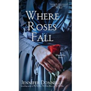 Donnelly, Jennifer Where Roses Fall (A Winter Rose Story) (The Tea Rose Saga) Donnelly, Jennifer Where Roses Fall (A Winter Rose Story) (The Tea Rose Saga)