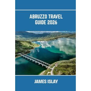 Islay, James Abruzzo Travel Guide 2026: Italy’s Wild Heart: Coastal Beauty, Alpine Trails, Ancient Towns & Food Journeys Made Easy Islay, James Abruzzo Travel Guide 2026: Italy’s Wild Heart: Coastal Beauty, Alpine Trails, Ancient Towns & Food Journeys Made Easy
