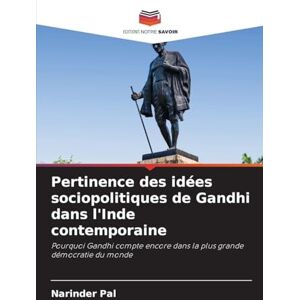 Pal, Narinder Pertinence des idées sociopolitiques de Gandhi dans l'Inde contemporaine: Pourquoi Gandhi compte encore dans la plus grande démocratie du monde Pal, Narinder Pertinence des idées sociopolitiques de Gandhi dans l'Inde contemporaine: Pourquoi Gandhi compte encore dans la plus grande démocratie du monde