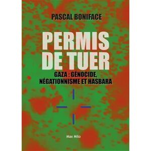 Boniface, Pascal Permis de tuer: Gaza: génocide, négationnisme et hasbara Boniface, Pascal Permis de tuer: Gaza: génocide, négationnisme et hasbara