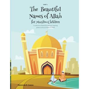 Jimoh, Ibrahim Olalekan The Beautiful Names of Allah for Muslim Children: A collection of beautiful and soul-inspiring poems on the 99 Names of Allah Jimoh, Ibrahim Olalekan The Beautiful Names of Allah for Muslim Children: A collection of beautiful and soul-inspiring poems on the 99 Names of Allah