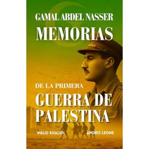Abdel Nasser, Gamal MEMORIAS DE LA PRIMERA GUERRA DE PALESTINA Abdel Nasser, Gamal MEMORIAS DE LA PRIMERA GUERRA DE PALESTINA