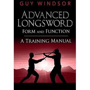 Windsor, Guy Advanced Longsword: Form and Function Windsor, Guy Advanced Longsword: Form and Function